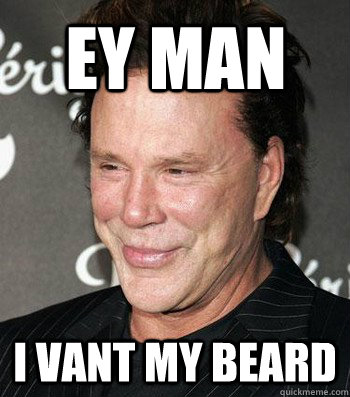 Ey man i vant my beard  mickey rourke