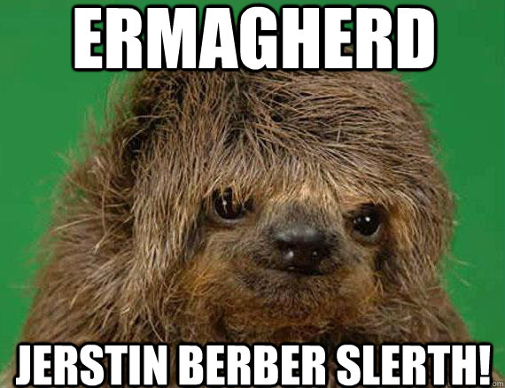 ERMAGHERD JERSTIN BERBER SLERTH! - ERMAGHERD JERSTIN BERBER SLERTH!  Foreign Exchange Sloth