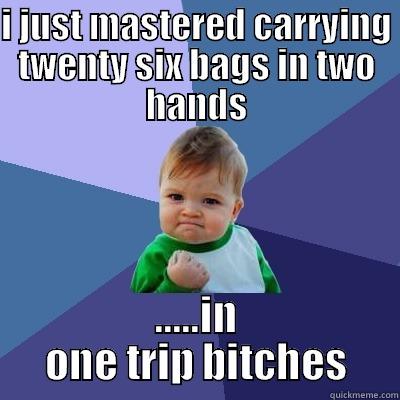 yes i did it - I JUST MASTERED CARRYING TWENTY SIX BAGS IN TWO HANDS .....IN ONE TRIP BITCHES Success Kid