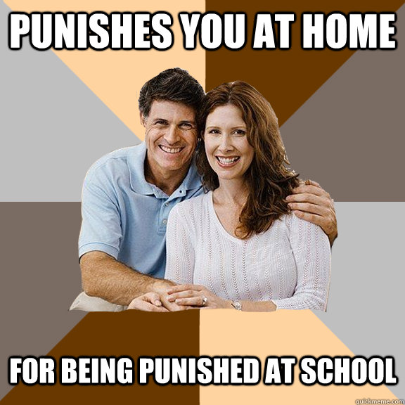 Punishes you at home For being punished at school   Scumbag Parents