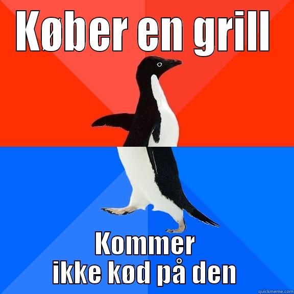 Friend bought a grill - KØBER EN GRILL KOMMER IKKE KØD PÅ DEN Socially Awesome Awkward Penguin