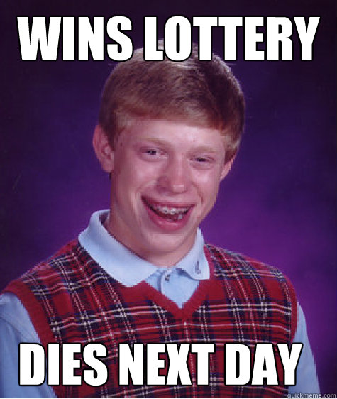 Wins lottery dies next day - Wins lottery dies next day  Bad Luck Brian