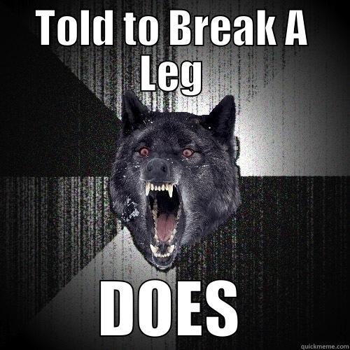 TOLD TO BREAK A LEG DOES Insanity Wolf