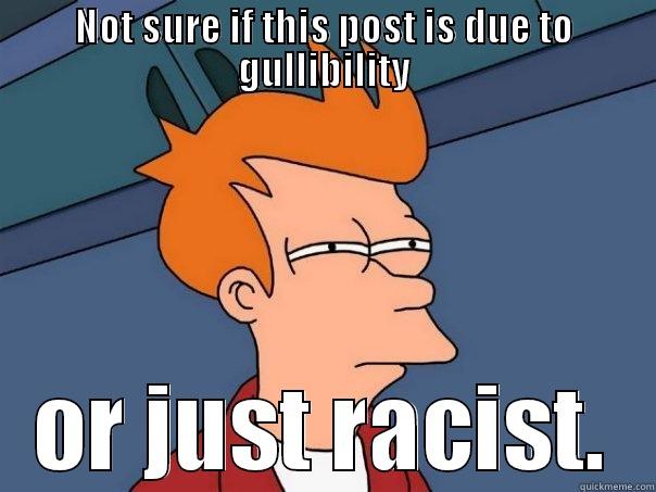 NOT SURE IF THIS POST IS DUE TO GULLIBILITY OR JUST RACIST. Futurama Fry