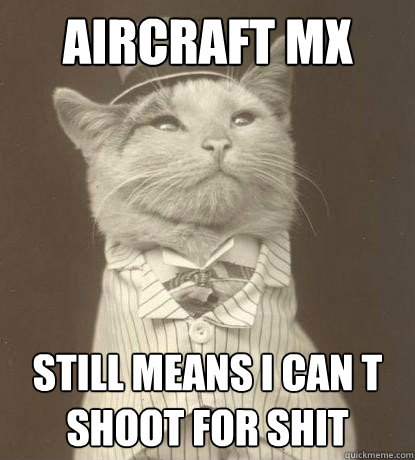 Aircraft MX Still means I can t shoot for shit  Aristocat