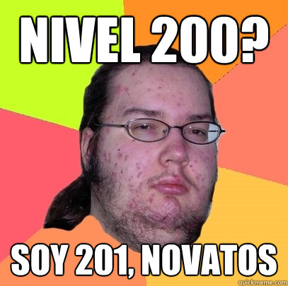 nivel 200? soy 201, novatos  Butthurt Dweller