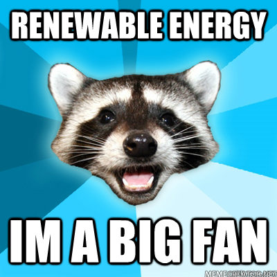 Renewable energy Im a big fan - Renewable energy Im a big fan  Lame Pun Raccoon