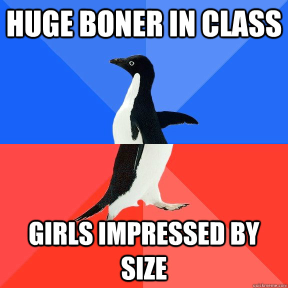 Huge boner in class Girls impressed by size  Socially Awkward Awesome Penguin