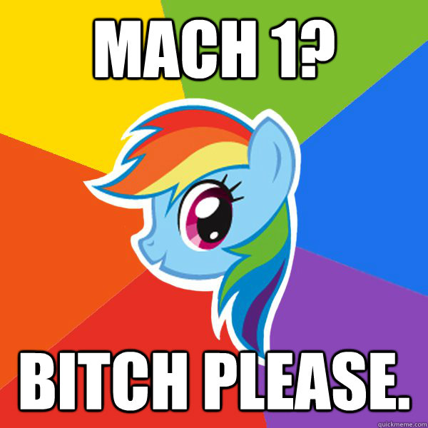 Mach 1? bitch please.  Rainbow Dash