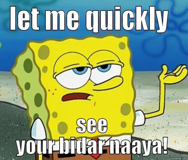 LET ME QUICKLY  SEE YOUR BIDAR NAAYA! Tough Spongebob