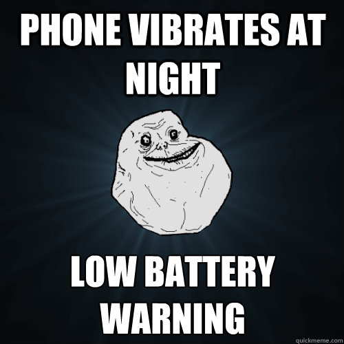 Phone vibrates at night low battery warning  Forever Alone