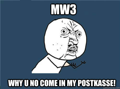 MW3 Why U no come in my Postkasse!  Why you no