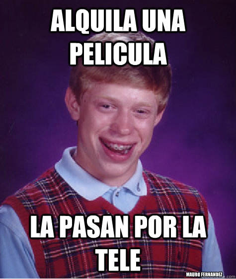 Alquila una pelicula la pasan por la tele Mauro Fernandez  Bad Luck Brian