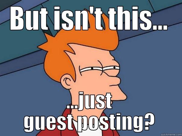 BUT ISN'T THIS... ...JUST GUEST POSTING? Futurama Fry