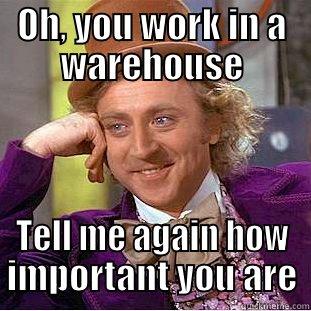 Warehouse Politics 8 - OH, YOU WORK IN A WAREHOUSE TELL ME AGAIN HOW IMPORTANT YOU ARE Condescending Wonka