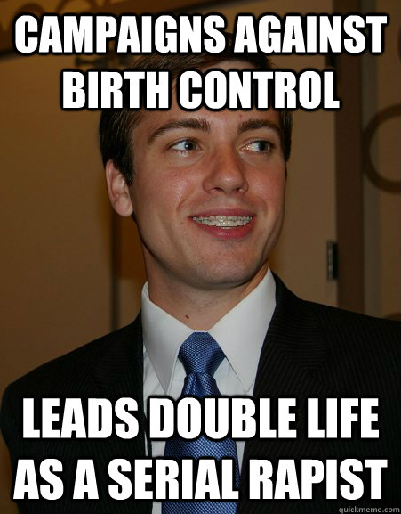 campaigns against birth control Leads double life as a serial rapist  College Republican