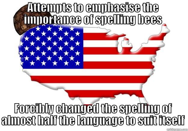 ATTEMPTS TO EMPHASISE THE IMPORTANCE OF SPELLING BEES FORCIBLY CHANGED THE SPELLING OF ALMOST HALF THE LANGUAGE TO SUIT ITSELF Scumbag america