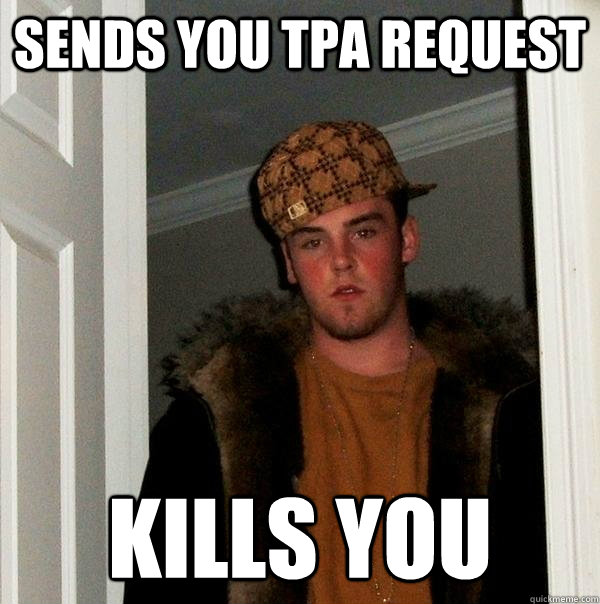 sends you tpa request kills you  Scumbag Steve