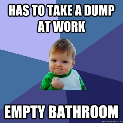 Has to take a dump at work Empty Bathroom  Success Kid