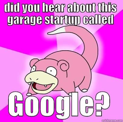 Google startup - DID YOU HEAR ABOUT THIS GARAGE STARTUP CALLED GOOGLE? Slowpoke