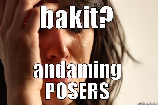 BAKIT? ANDAMING POSERS First World Problems