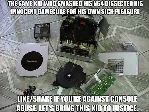 The same kid who smashed his N64 dissected his innocent Gamecube for his own sick pleasure Like/Share if you're against console abuse. Let's bring this kid to justice.  Gamecube Console Abuse