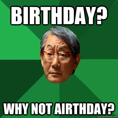 Birthday? Why not airthday?  High Expectations Asian Father