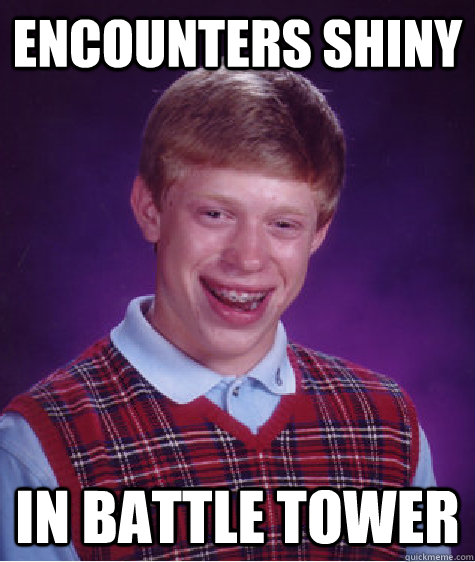 Encounters Shiny  In Battle Tower  Bad Luck Brian