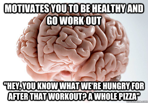 Motivates you to be healthy and go work out 