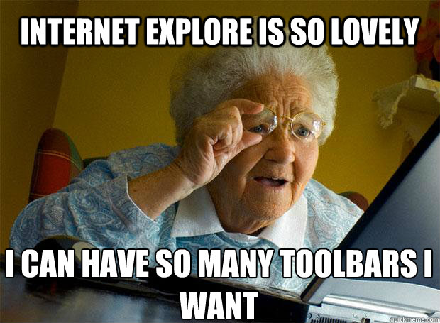 internet explore is so lovely I can have so many toolbars i want  Grandma finds the Internet