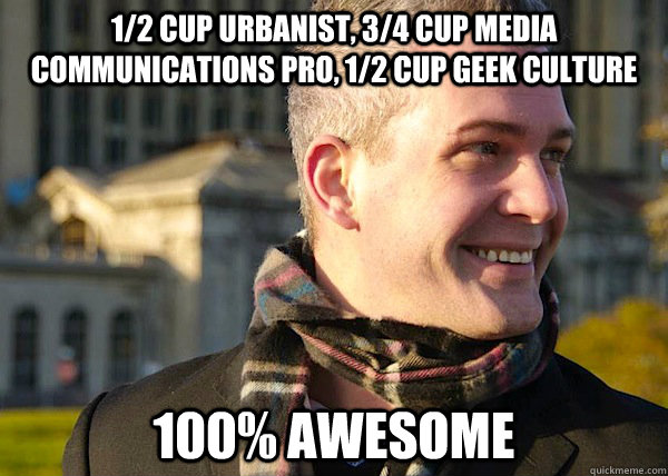 1/2 cup Urbanist, 3/4 cup Media Communications Pro, 1/2 cup Geek Culture 100% awesome  White Entrepreneurial Guy