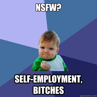 NSFW? Self-Employment, bitches - NSFW? Self-Employment, bitches  Success Kid