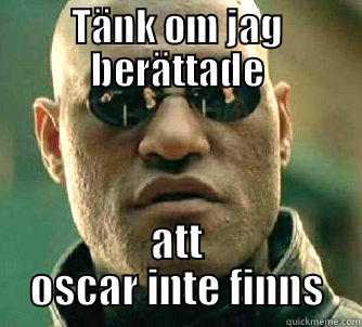 TÄNK OM JAG BERÄTTADE ATT OSCAR INTE FINNS Matrix Morpheus