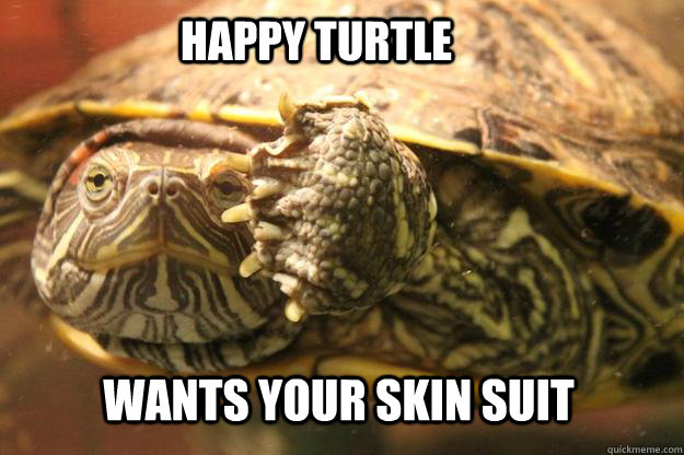 Happy Turtle  Wants your skin suit  