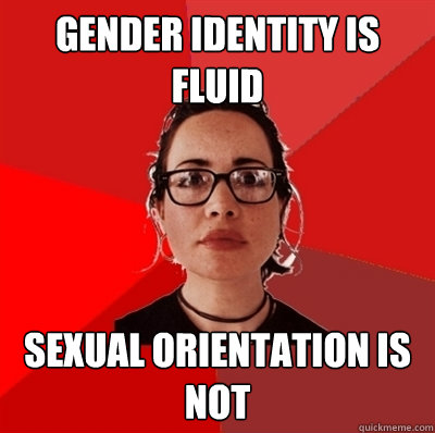 gender identity is fluid sexual orientation is not - gender identity is fluid sexual orientation is not  Liberal Douche Garofalo