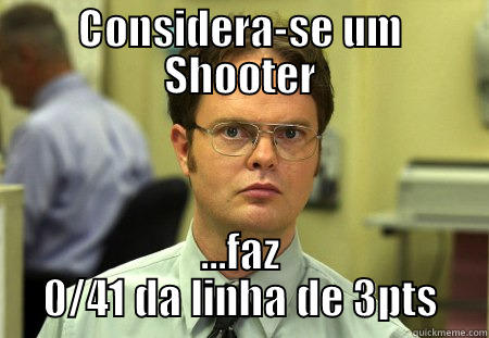 CONSIDERA-SE UM SHOOTER ...FAZ 0/41 DA LINHA DE 3PTS Schrute