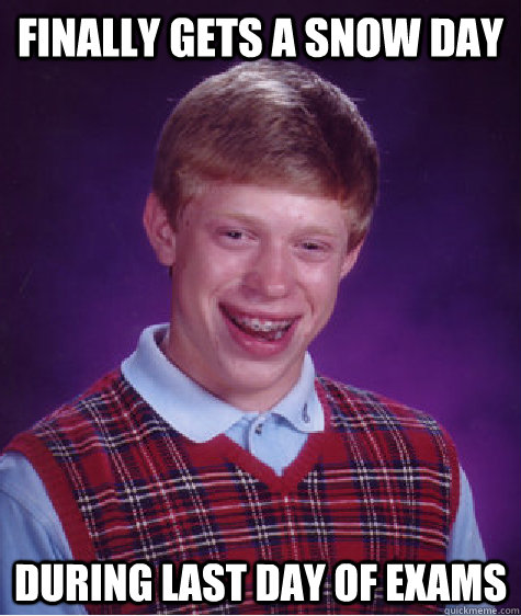 Finally gets a snow day During last day of exams   Bad Luck Brian