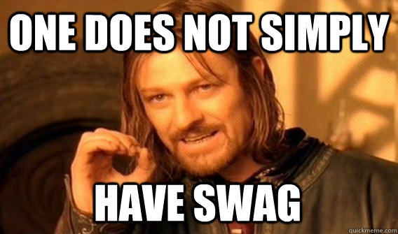 One does not simply Have swag  One Does Not Simply