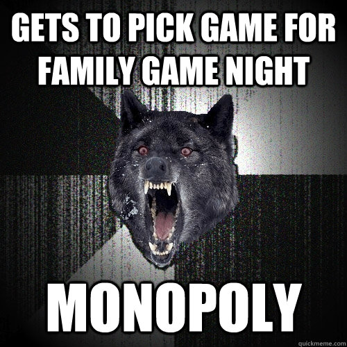 gets to pick game for family game night monopoly  Insanity Wolf