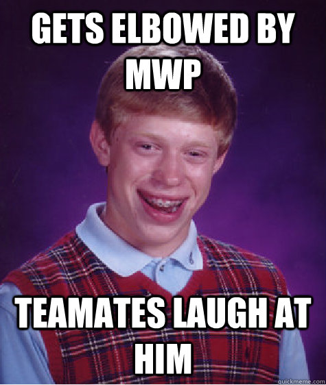 Gets Elbowed by MWP Teamates Laugh At Him  Bad Luck Brian