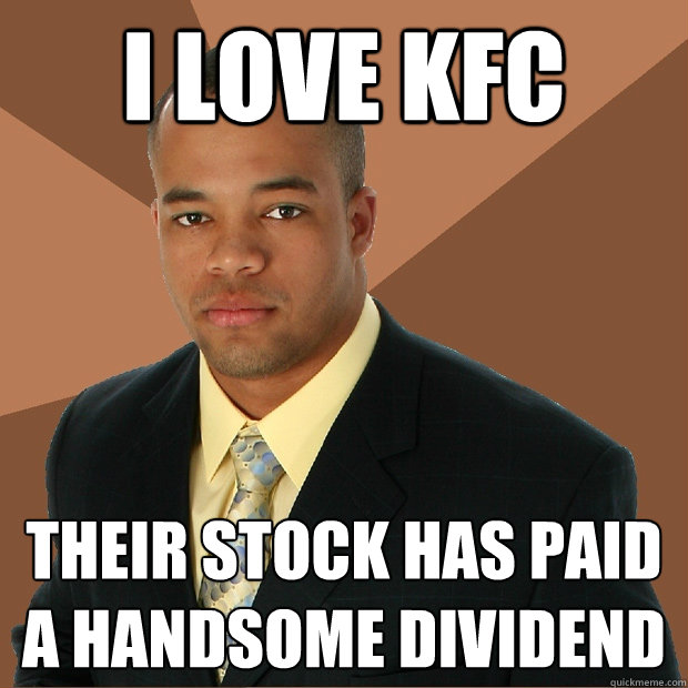 I love kfc their stock has paid a handsome dividend  Successful Black Man