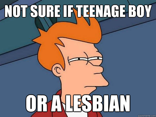 not sure if teenage boy or a lesbian  Futurama Fry