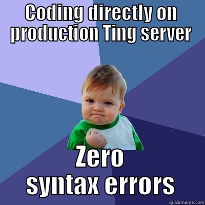 CODING DIRECTLY ON PRODUCTION TING SERVER ZERO SYNTAX ERRORS Success Kid