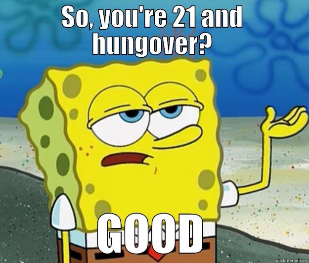 SO, YOU'RE 21 AND HUNGOVER? GOOD Tough Spongebob