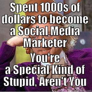 SPENT 1000S OF DOLLARS TO BECOME A SOCIAL MEDIA MARKETER YOU'RE A SPECIAL KIND OF STUPID, AREN'T YOU Condescending Wonka