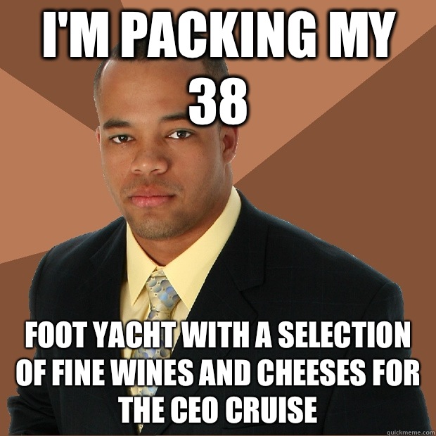 I'm packing my 38 Foot yacht with a selection of fine wines and cheeses for the CEO cruise - I'm packing my 38 Foot yacht with a selection of fine wines and cheeses for the CEO cruise  Successful Black Man