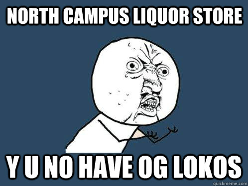 north campus liquor store Y U NO HAVE OG LOKOS - north campus liquor store Y U NO HAVE OG LOKOS  Y U No