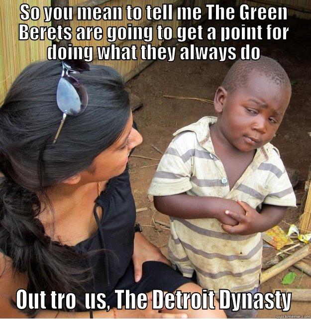 SO YOU MEAN TO TELL ME THE GREEN BERETS ARE GOING TO GET A POINT FOR DOING WHAT THEY ALWAYS DO OUT TRO  US, THE DETROIT DYNASTY Skeptical Third World Kid