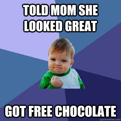 Told mom she looked great Got free chocolate  Success Kid