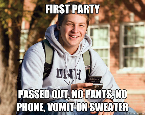 FIRST PARTY PASSED OUT, NO PANTS, NO PHONE, VOMIT ON SWEATER  College Freshman